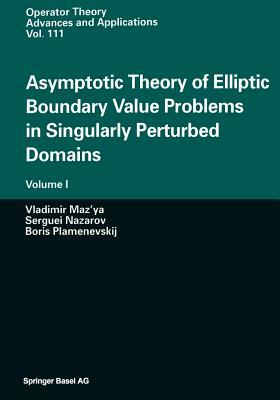 Asymptotic Theory of Elliptic Boundary Value Problems in Singularly Perturbed Domains: Volume I by Serguei Nazarov, Boris Plamenevskij, Vladimir Maz'ya