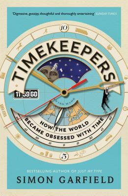 Timekeepers: How the World Became Obsessed with Time by Simon Garfield