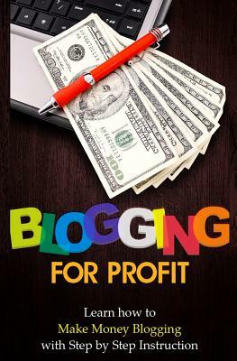Blogging for Profit: Learn How to Make Money Blogging With Step by Step Instruction by Terence Lawfield