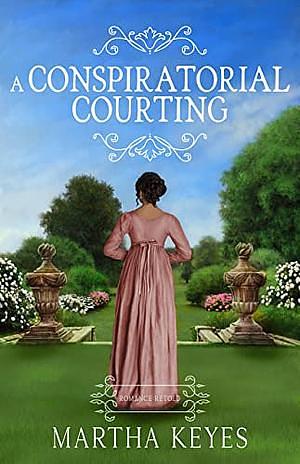 A Conspiratorial Courting by Martha Keyes