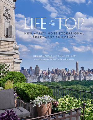 Life at the Top: New York's Exceptional Apartment Buildings by Michel Arnaud, Kirk Henckels, Anne Walker