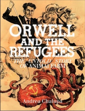 Orwell and the Refugees: The Untold Story of Animal Farm by Molly Crabapple, Andrea Chalupa