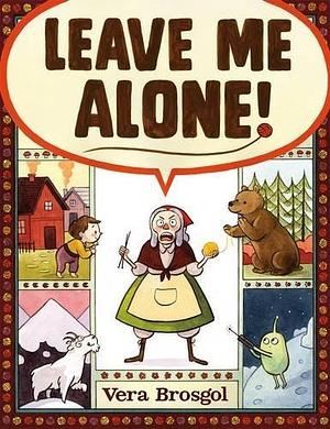 Leave Me Alone! by Vera Brosgol by Vera Brosgol, Vera Brosgol