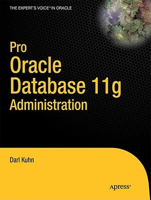 Pro Oracle Database 11g Administration by Darl Kuhn