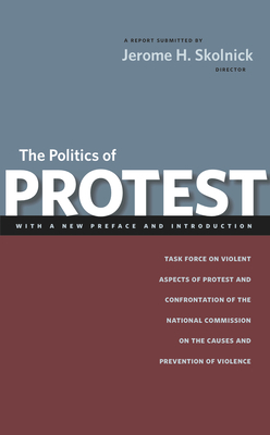 The Politics of Protest: Task Force on Violent Aspects of Protest and Confrontation of the National Commission on the Causes and Prevention of by Jerome H. Skolnick