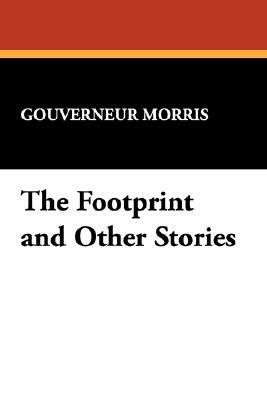 The Footprint and Other Stories by Gouverneur Morris