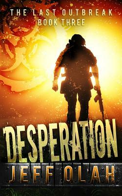 The Last Outbreak - DESPERATION - Book 3 (A Post-Apocalyptic Thriller) by Jeff Olah