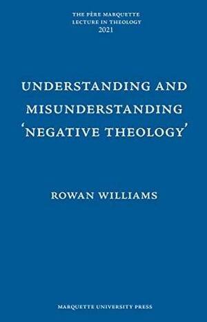 Understanding and Misunderstanding 'Negative Theology by Rowan Williams