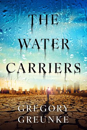 The Water Carriers: A Novel by Gregory Greunke
