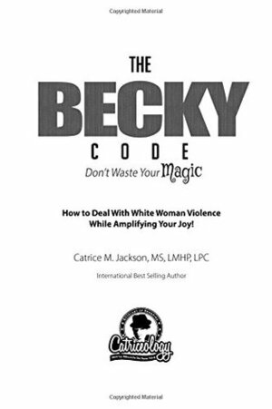 The Becky Code: Don't Waste Your Magic.How to Deal With White Woman Violence While Amplifying Your Joy! by Catrice M. Jackson