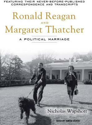 Ronald Reagan and Margaret Thatcher: A Political Marriage by Nicholas Wapshott