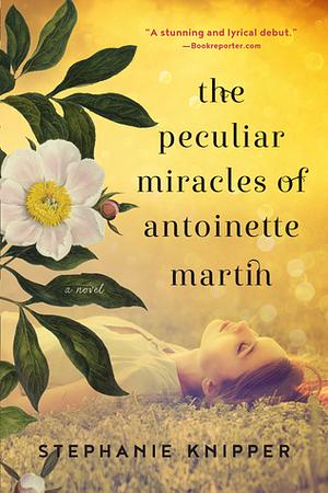 The Peculiar Miracles of Antoinette Martin by Stephanie Knipper