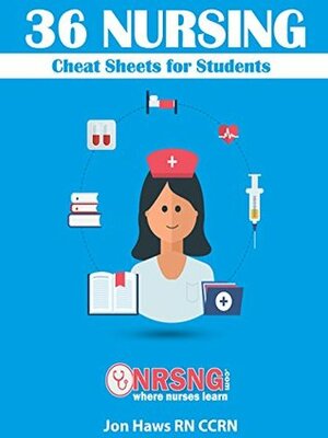 36 Nursing Cheat Sheets for Students (Version 2) by Jon Haws