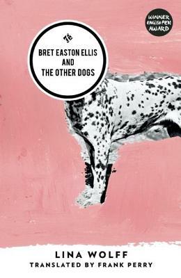 Bret Easton Ellis and the Other Dogs by Lina Wolff