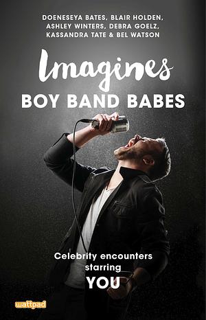 Imagines: Boy Band Babes by Doeneseya Bates, Bel Watson, Debra Goelz, Kassandra Tate, Ashley Winters, Blair Holden