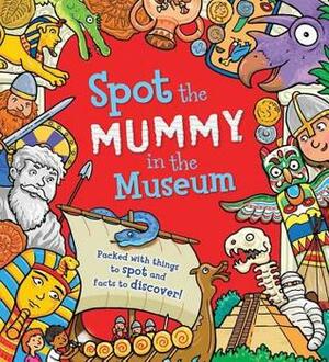 Spot the Mummy in the Museum: Packed with things to spot and facts to discover! by Sarah Khan, Peter Bull Art Studio