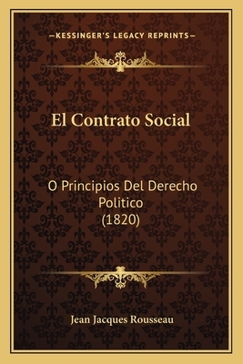 El Contrato Social: O Principios Del Derecho Politico (1820) by Jean-Jacques Rousseau