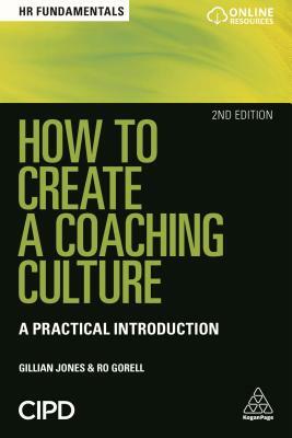 How to Create a Coaching Culture: A Practical Introduction by Gillian Jones, Ro Gorell