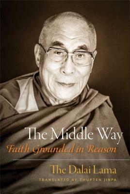 The Middle Way: Faith Grounded in Reason by Dalai Lama XIV