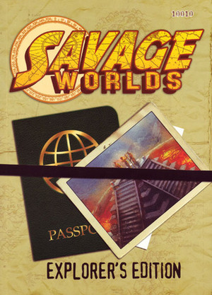 Savage Worlds Explorer's Edition by Shane Lacy Hensley, Clint Black, Simon Lucas, Dave Blewer, Robin Elliot, Paul Wade-Williams, Joseph Unger