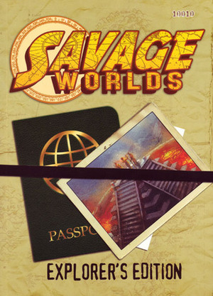 Savage Worlds Explorer's Edition by Robin Elliot, Joseph Unger, Shane Lacy Hensley, Clint Black, Dave Blewer, Simon Lucas, Paul Wade-Williams