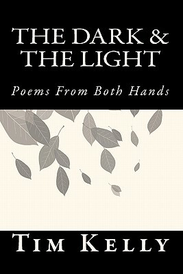 The Dark & the Light: Poems from Both Hands by Tim Kelly