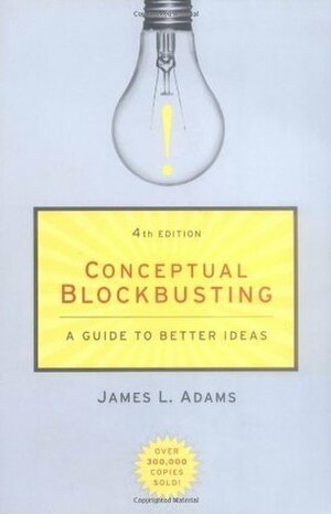 Conceptual Blockbusting: A Guide to Better Ideas by James L. Adams