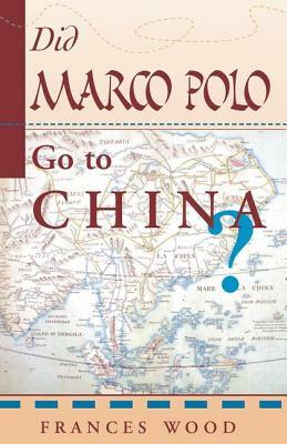 Did Marco Polo Go to China? by Frances Wood