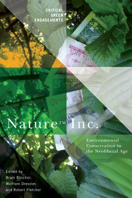 Nature Inc.: Environmental Conservation in the Neoliberal Age by 