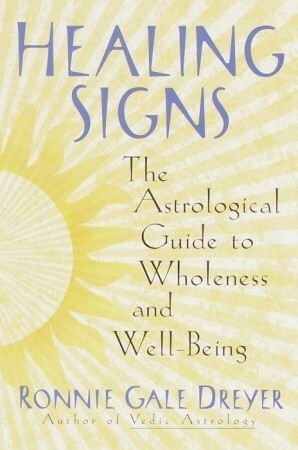 Healing Signs: The Astrological Guide to Wholeness and Well Being by Ronnie Gale Dreyer