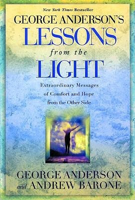 Lessons from the Light: Extraordinary Messages of Comfort and Hope from the Other Side by George Anderson