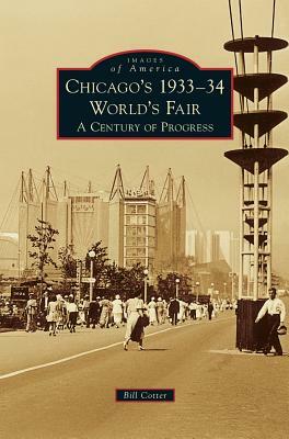 Chicago's 1933-34 World's Fair: A Century of Progress by Bill Cotter