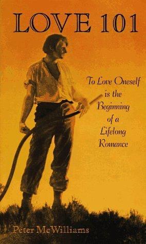 Love 101 : To Love Oneself Is the Beginning of a Lifelong Romance by Peter McWilliams, Peter McWilliams