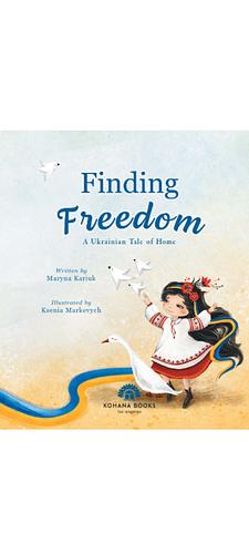 Finding Freedom: A Ukrainian Tale of Home by Maryna Kariuk, Ksenia Markevych