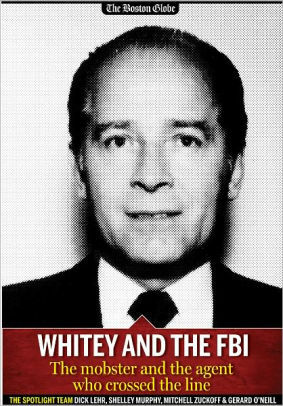 Whitey and the FBI: The mobster and the agent who crossed the line by Gerard O'Neill, Shelley Murphy, Mitchell Zuckoff, Dick Lehr