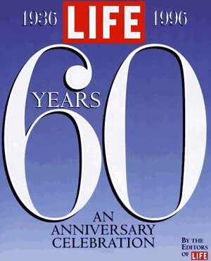 Life Sixty Years: A 60th Anniversary Celebration 1936-1996 by LIFE