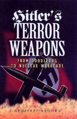 Hitler's Terror Weapons: From Doodlebug to Nuclear Warheads by Geoffrey Brooks