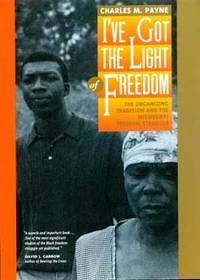 I've Got the Light of Freedom: The Organizing Tradition and the Mississippi Freedom Struggle by Charles M. Payne