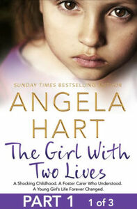 The Girl With Two Lives: A Shocking Childhood. A Foster Carer Who Understood. A Young Girl's Life Forever Changed by Angela Hart