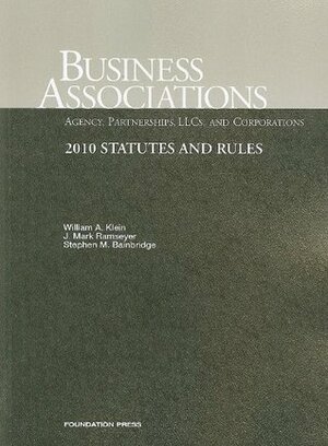 Business Associations: Agency, Partnerships, LLCs, and Corporations: Statutes and Rules by J. Mark Ramseyer, Stephen M. Bainbridge, William A. Klein