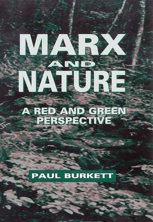 Marx and Nature: A Red and Green Perspective by Paul Burkett