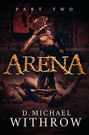Arena: Part Two by D. Michael Withrow