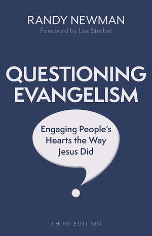 Questioning Evangelism: Engaging People's Hearts the Way Jesus Did, Third Edition by Randy Newman
