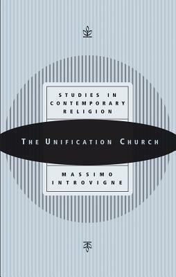 The Unification Church: Studies in Contemporary Religion by Massimo Introvigne