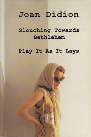 Slouching Towards Bethlehem / Play it as it Lays by Joan Didion