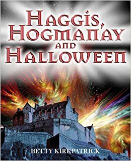 Haggis, Hogmanay and Halloween by Betty Kirkpatrick