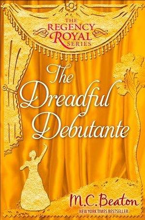 The Dreadful Debutante: Regency Royal 16 by M.C. Beaton, Marion Chesney, Marion Chesney