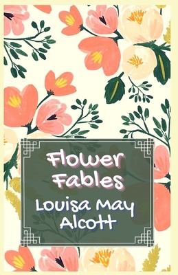 Flower Fables: Illustrated by Louisa May Alcott