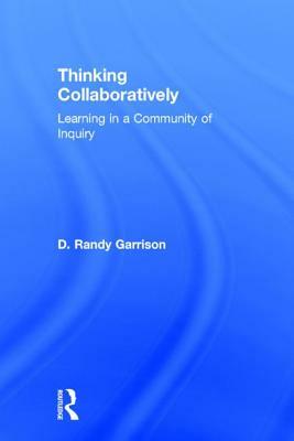 Thinking Collaboratively: Learning in a Community of Inquiry by D. Randy Garrison