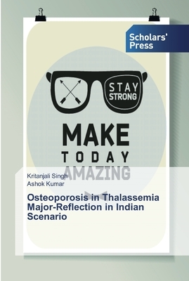 Osteoporosis in Thalassemia Major-Reflection in Indian Scenario by Kritanjali Singh, Ashok Kumar